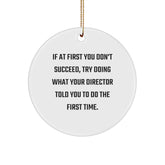 Funny Christmas Unique Gifts from Friends for Director - Director Circle Ornament, If At First You Don't Succeed, Try Doing What Your Director Told You To Do The First Time. - Image 1